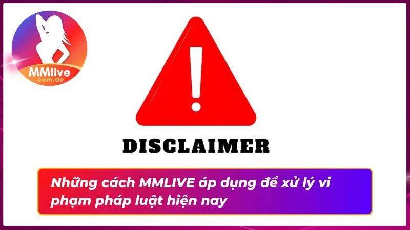 Chính sách trừ trách nhiệm MMLIVE xử lý vi phạm