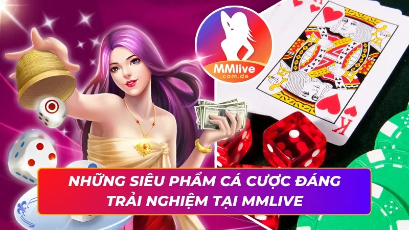Trải nghiệm cá cược chất lượng cùng MMLIVE
